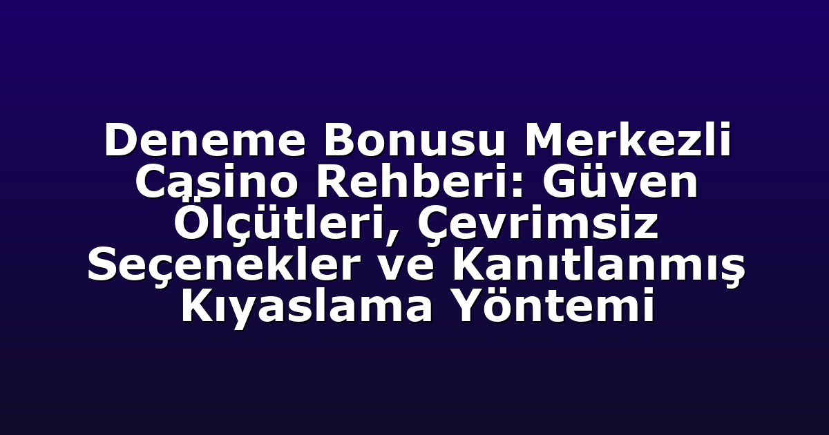 Deneme Bonusu Merkezli Casino Rehberi: Güven Ölçütleri, Çevrimsiz Seçenekler ve Kanıtlanmış Kıyaslama Yöntemi